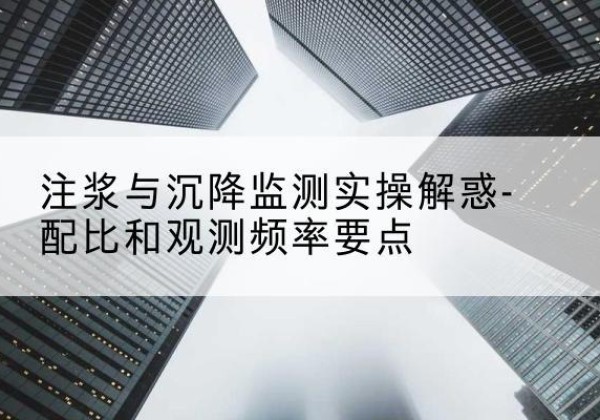 太平水泥浆配比不当会不会造成注浆管堵管？-注浆与沉降监测实操解惑-配比和观测频率要点